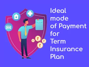 Ideal mode of Payment for Term Insurance Plan