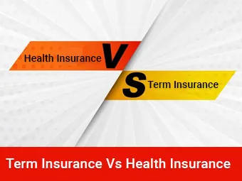 Term Insurance Vs Health Insurance