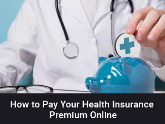 अपने हेल्थ इंश्योरेंस प्रीमियम का ऑनलाइन भुगतान कैसे करें